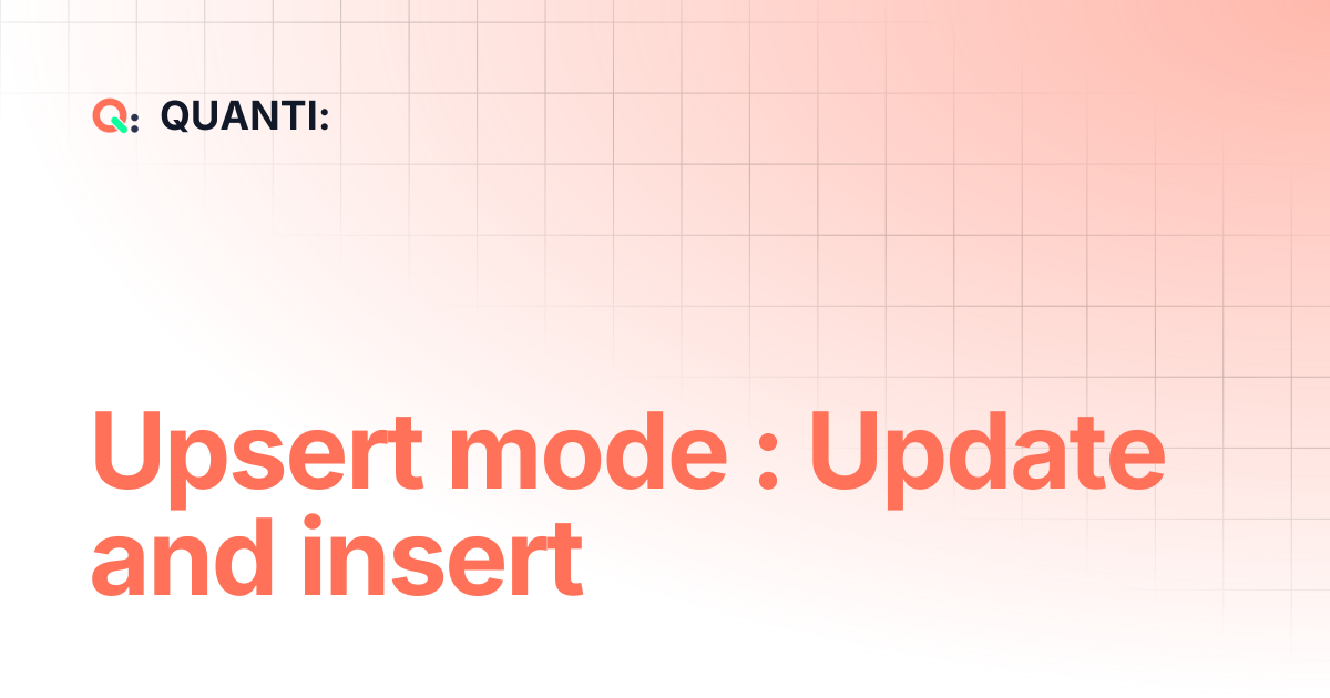 Upsert mode : Update and insert | QUANTI: